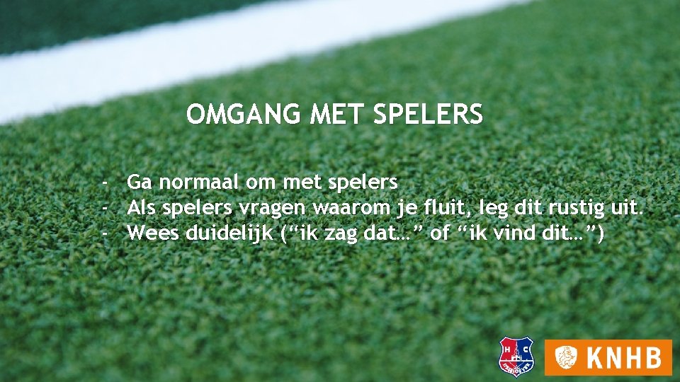 OMGANG MET SPELERS - Ga normaal om met spelers Als spelers vragen waarom je