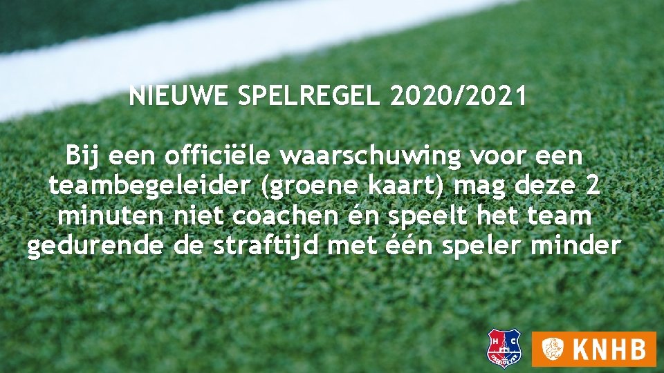 NIEUWE SPELREGEL 2020/2021 Bij een officiële waarschuwing voor een teambegeleider (groene kaart) mag deze