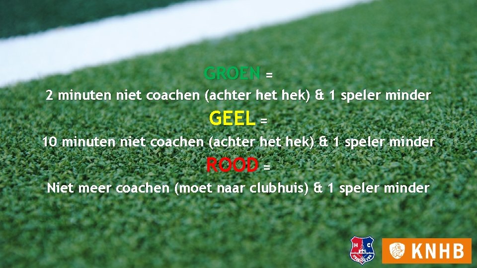 GROEN = 2 minuten niet coachen (achter het hek) & 1 speler minder GEEL