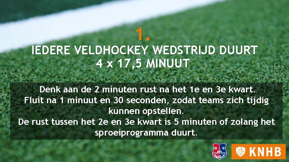 1. IEDERE VELDHOCKEY WEDSTRIJD DUURT 4 x 17, 5 MINUUT Denk aan de 2