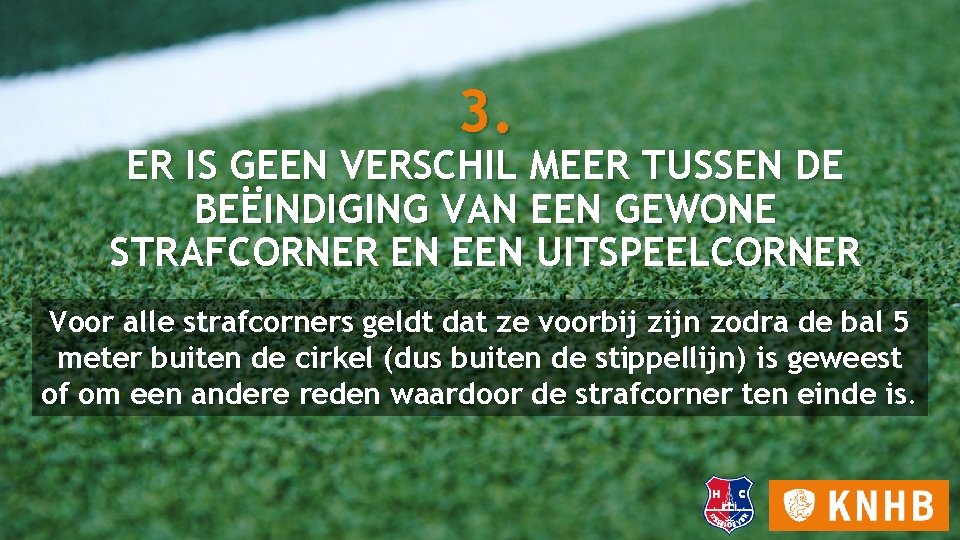 3. ER IS GEEN VERSCHIL MEER TUSSEN DE BEËINDIGING VAN EEN GEWONE STRAFCORNER EN