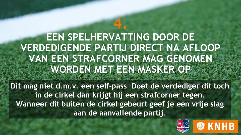 4. EEN SPELHERVATTING DOOR DE VERDEDIGENDE PARTIJ DIRECT NA AFLOOP VAN EEN STRAFCORNER MAG