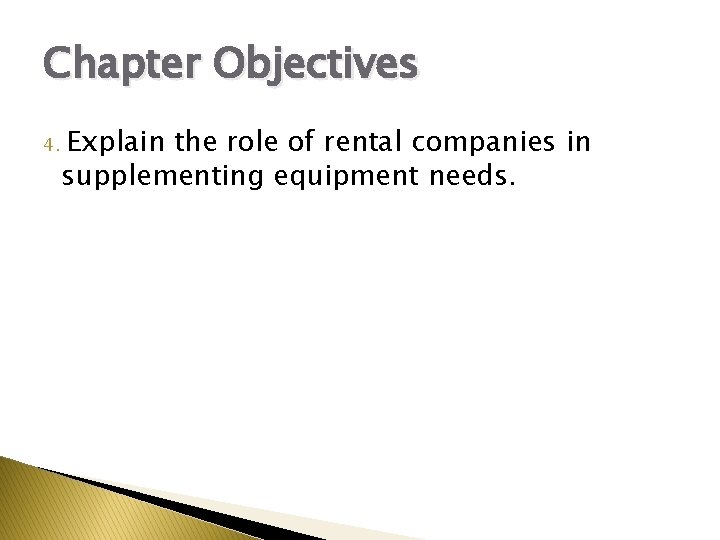 Chapter Objectives 4. Explain the role of rental companies in supplementing equipment needs. 