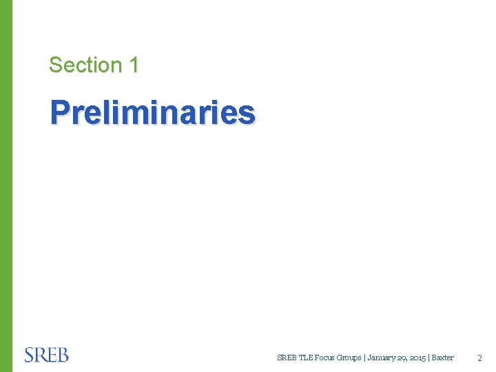 Section 1 Preliminaries SREB TLE Focus Groups | January 29, 2015 | Baxter 2