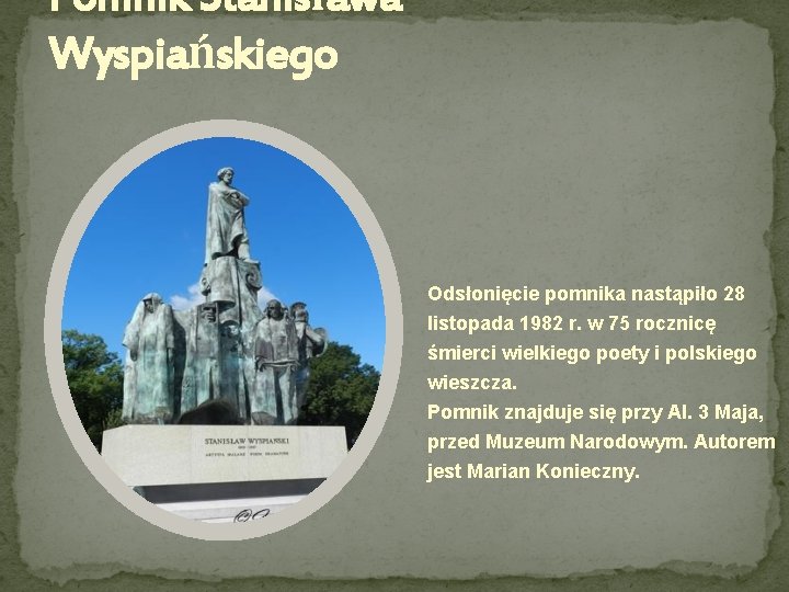 Pomnik Stanisława Wyspiańskiego Odsłonięcie pomnika nastąpiło 28 listopada 1982 r. w 75 rocznicę śmierci