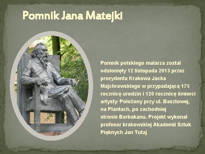 Pomnik Jana Matejki Pomnik polskiego malarza został odsłonięty 12 listopada 2013 przez prezydenta Krakowa