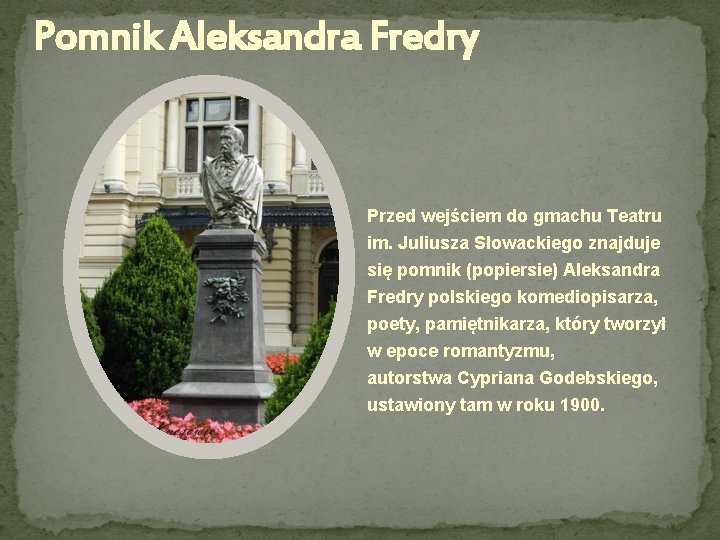 Pomnik Aleksandra Fredry Przed wejściem do gmachu Teatru im. Juliusza Słowackiego znajduje się pomnik