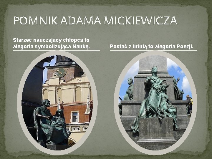 POMNIK ADAMA MICKIEWICZA Starzec nauczający chłopca to alegoria symbolizująca Naukę. Postać z lutnią to