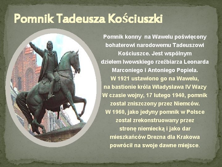Pomnik Tadeusza Kościuszki Pomnik konny na Wawelu poświęcony bohaterowi narodowemu Tadeuszowi Kościuszce. Jest wspólnym