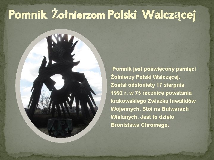 Pomnik Żołnierzom Polski Walczącej Pomnik jest poświęcony pamięci Żołnierzy Polski Walczącej. Został odsłonięty 17