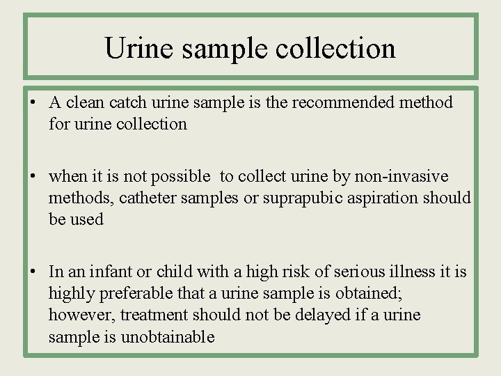 Urine sample collection • A clean catch urine sample is the recommended method for