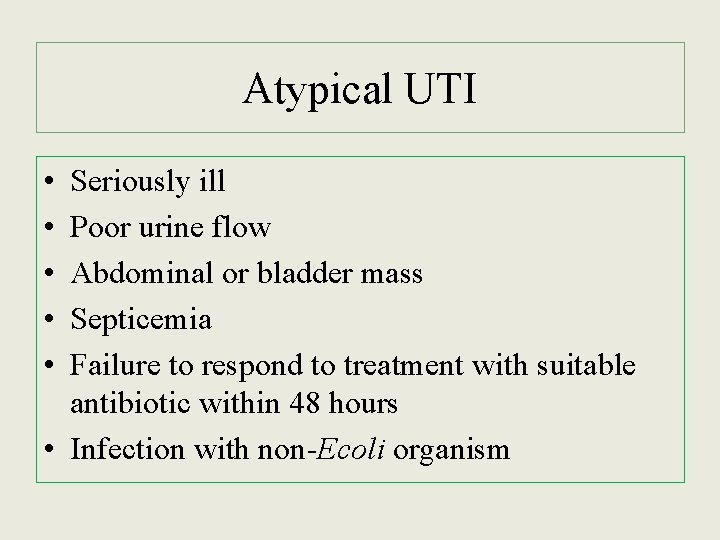 Atypical UTI • • • Seriously ill Poor urine flow Abdominal or bladder mass