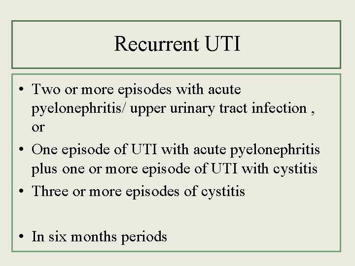 Recurrent UTI • Two or more episodes with acute pyelonephritis/ upper urinary tract infection