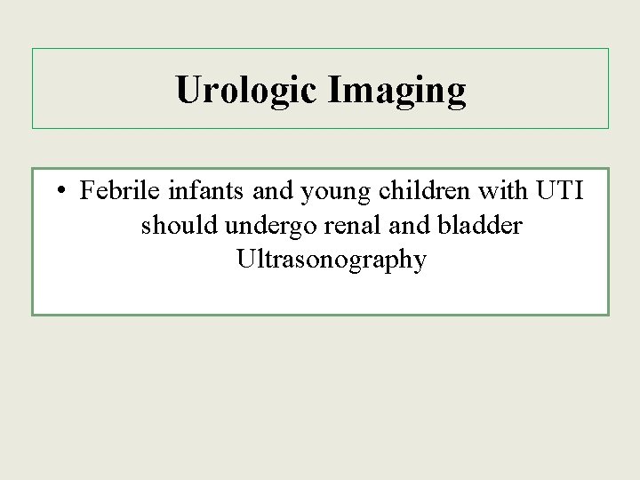 Urologic Imaging • Febrile infants and young children with UTI should undergo renal and
