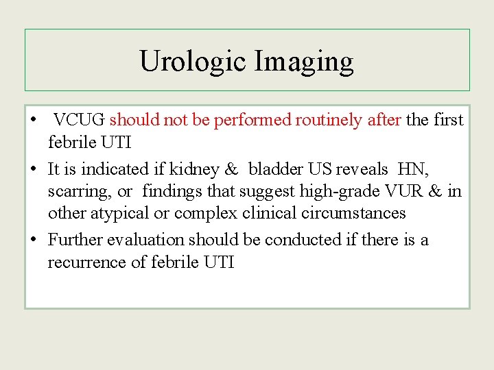 Urologic Imaging • VCUG should not be performed routinely after the first febrile UTI