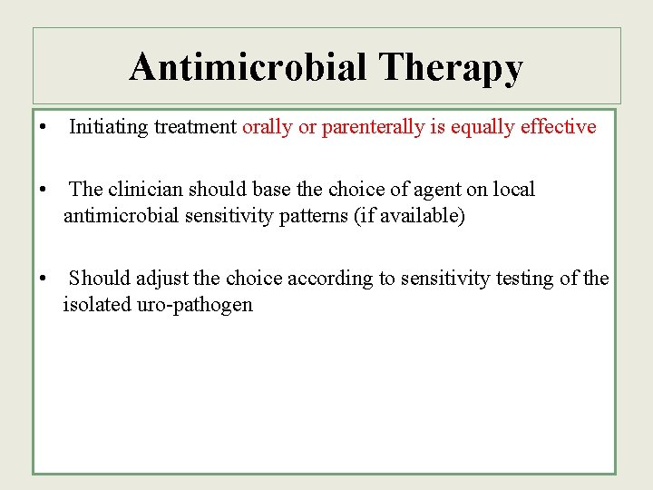 Antimicrobial Therapy • Initiating treatment orally or parenterally is equally effective • The clinician