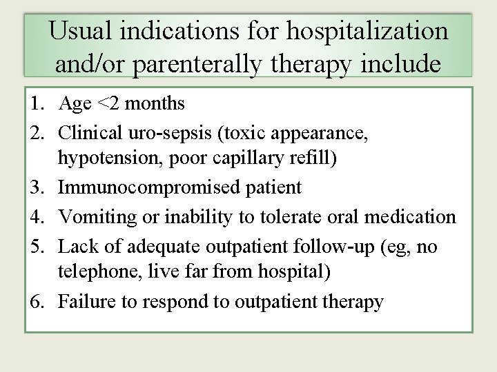 Usual indications for hospitalization and/or parenterally therapy include 1. Age <2 months 2. Clinical