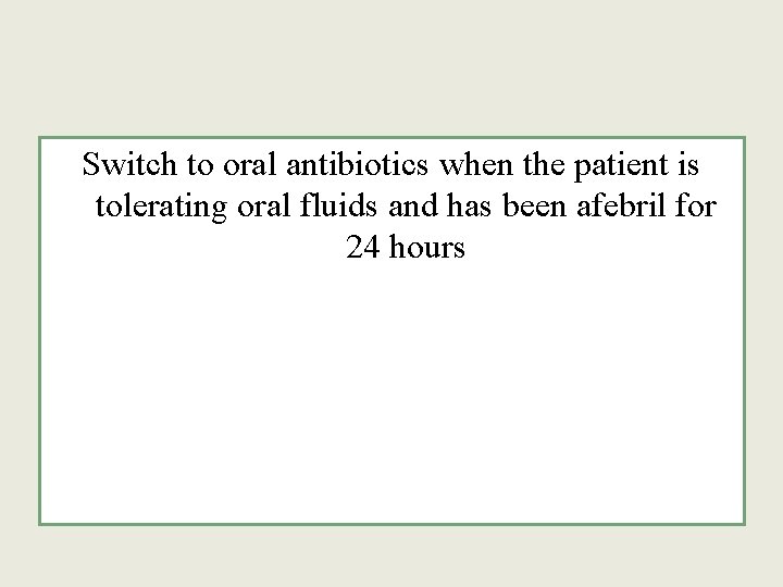 Switch to oral antibiotics when the patient is tolerating oral fluids and has been