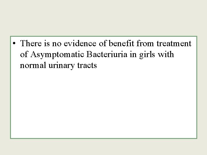  • There is no evidence of benefit from treatment of Asymptomatic Bacteriuria in