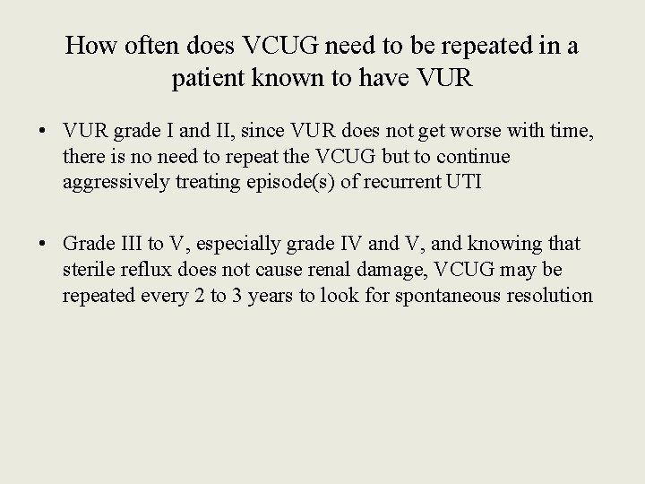 How often does VCUG need to be repeated in a patient known to have