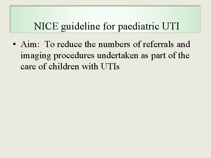  NICE guideline for paediatric UTI • Aim: To reduce the numbers of referrals