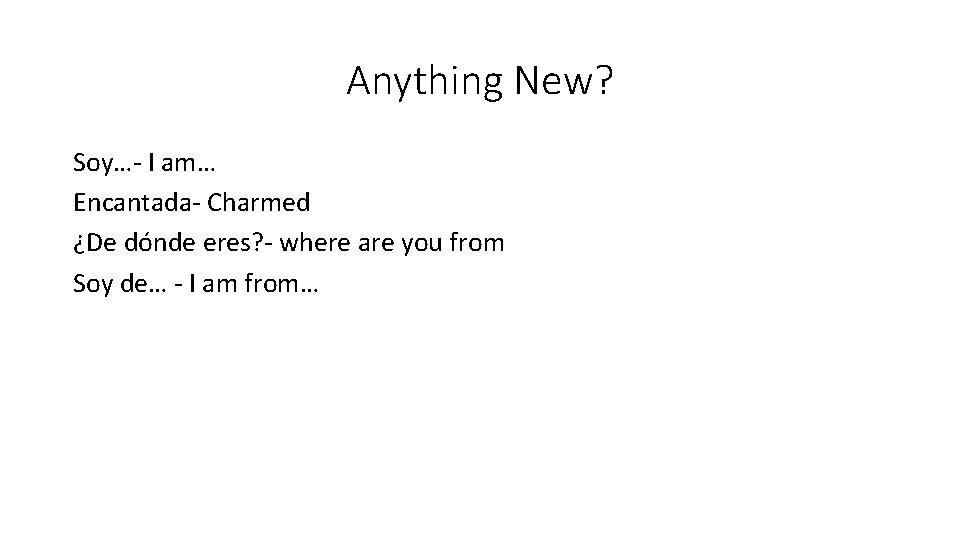 Anything New? Soy…- I am… Encantada- Charmed ¿De dónde eres? - where are you