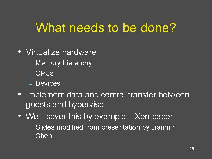 What needs to be done? • Virtualize hardware Memory hierarchy – CPUs – Devices