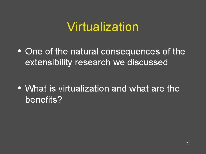 Virtualization • One of the natural consequences of the extensibility research we discussed •