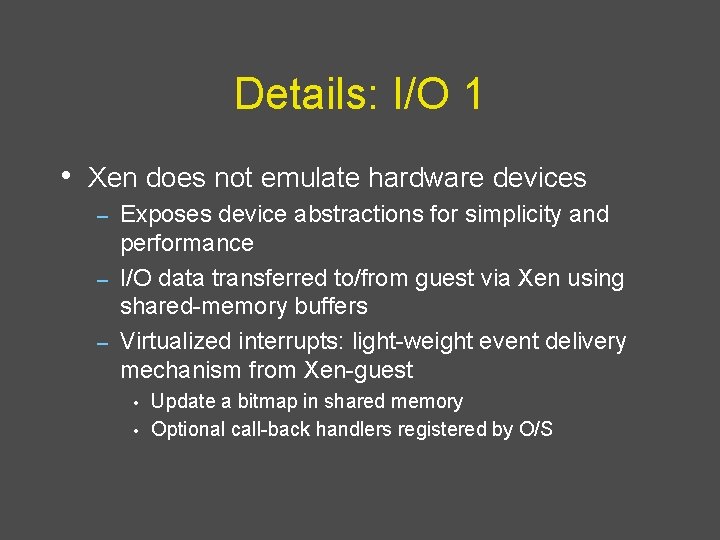 Details: I/O 1 • Xen does not emulate hardware devices Exposes device abstractions for