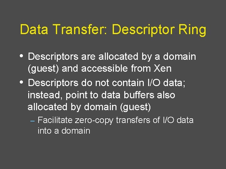 Data Transfer: Descriptor Ring • Descriptors are allocated by a domain • (guest) and