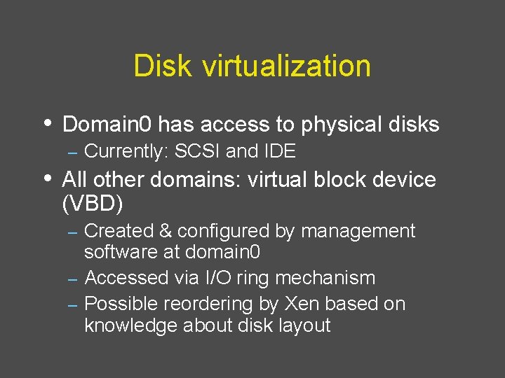 Disk virtualization • Domain 0 has access to physical disks – Currently: SCSI and