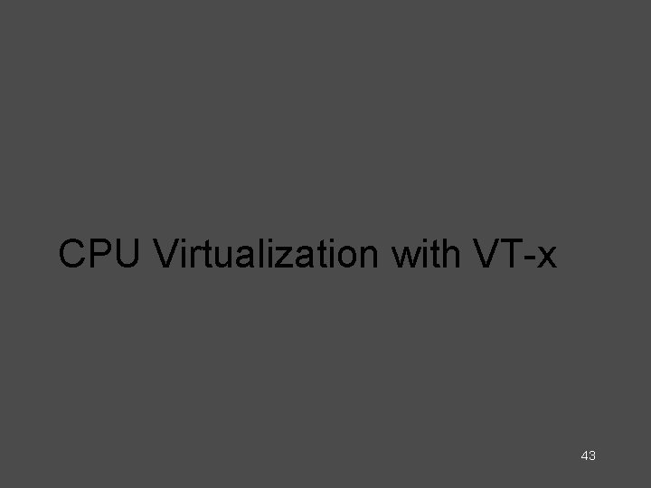 CPU Virtualization with VT-x 43 