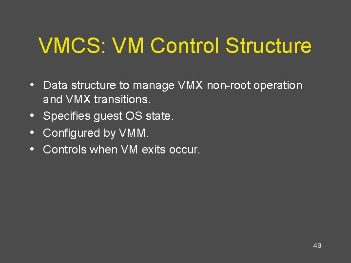 VMCS: VM Control Structure • Data structure to manage VMX non-root operation • •