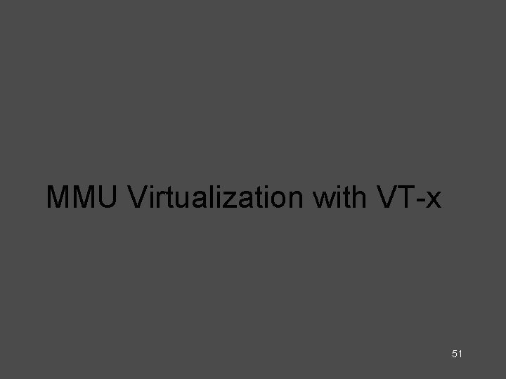 MMU Virtualization with VT-x 51 