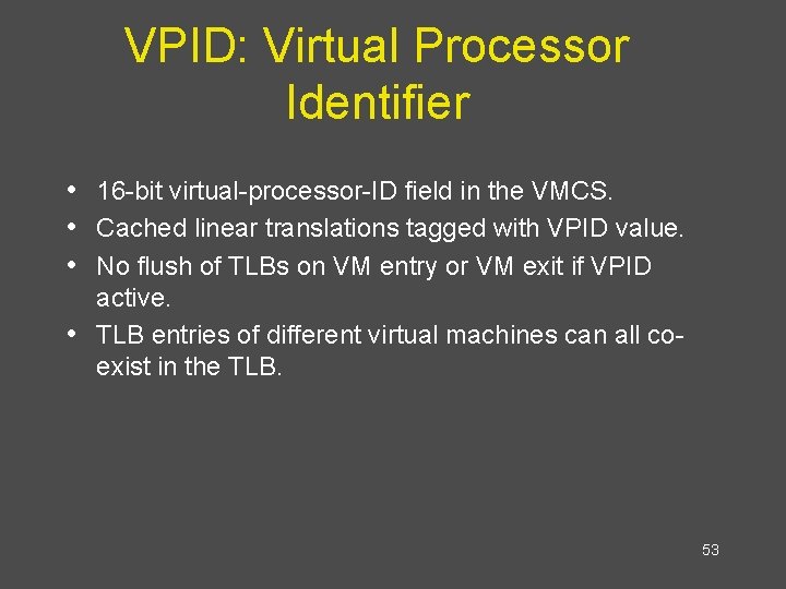 VPID: Virtual Processor Identifier • 16 -bit virtual-processor-ID field in the VMCS. • Cached
