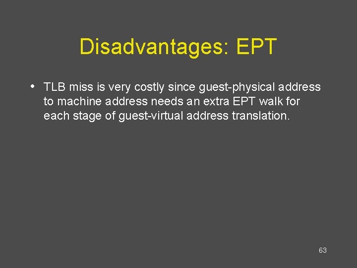 Disadvantages: EPT • TLB miss is very costly since guest-physical address to machine address