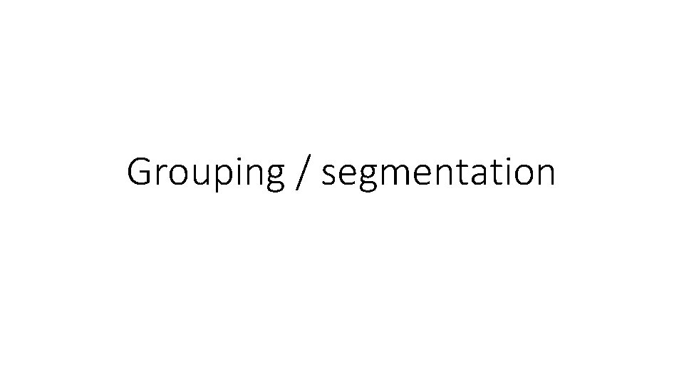 Grouping / segmentation 