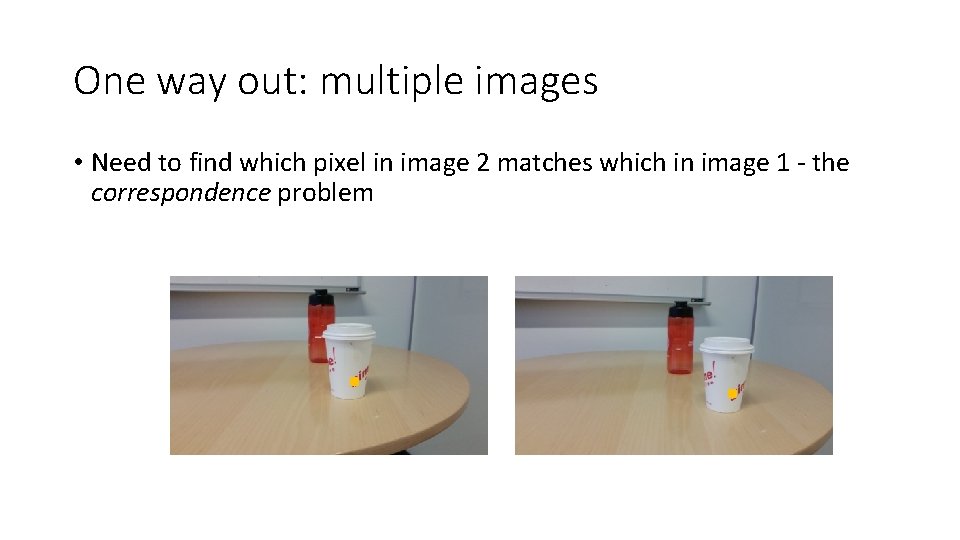 One way out: multiple images • Need to find which pixel in image 2