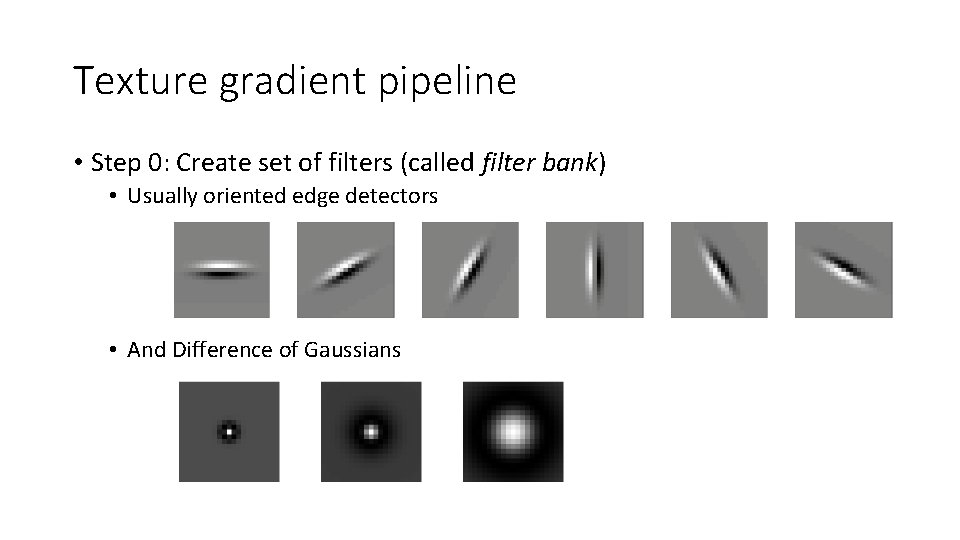 Texture gradient pipeline • Step 0: Create set of filters (called filter bank) •