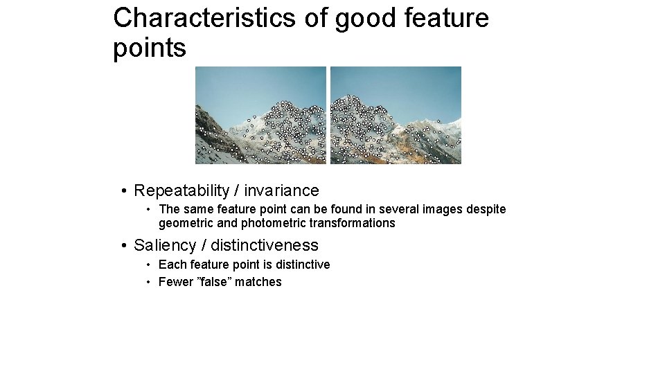 Characteristics of good feature points • Repeatability / invariance • The same feature point