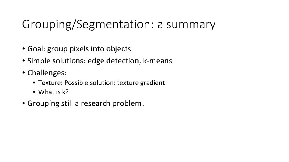 Grouping/Segmentation: a summary • Goal: group pixels into objects • Simple solutions: edge detection,