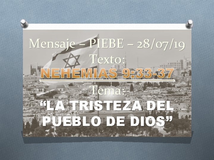 Mensaje – PIEBE – 28/07/19 Texto: NEHEMIAS 9: 33 -37 Tema: “LA TRISTEZA DEL