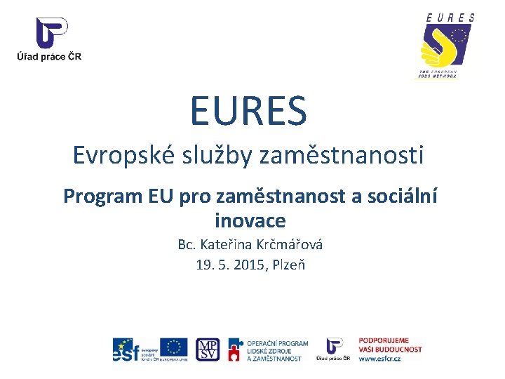 EURES Evropské služby zaměstnanosti Program EU pro zaměstnanost a sociální inovace Bc. Kateřina Krčmářová