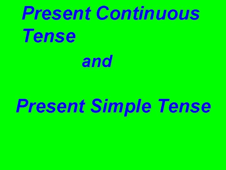 Present Continuous Tense and Present Simple Tense 