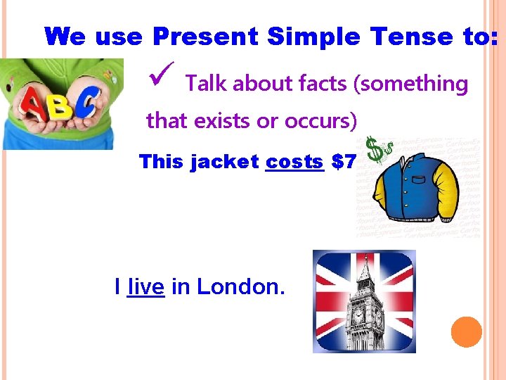 We use Present Simple Tense to: ü Talk about facts (something that exists or
