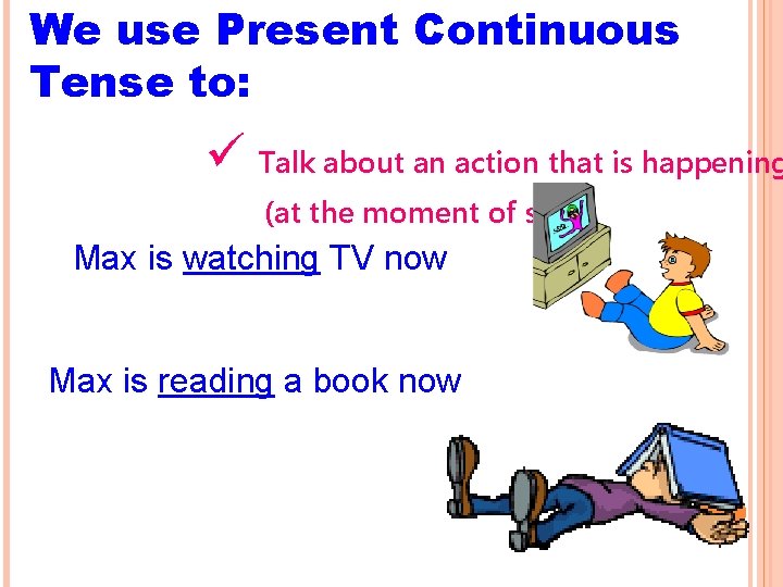 We use Present Continuous Tense to: ü Talk about an action that is happening