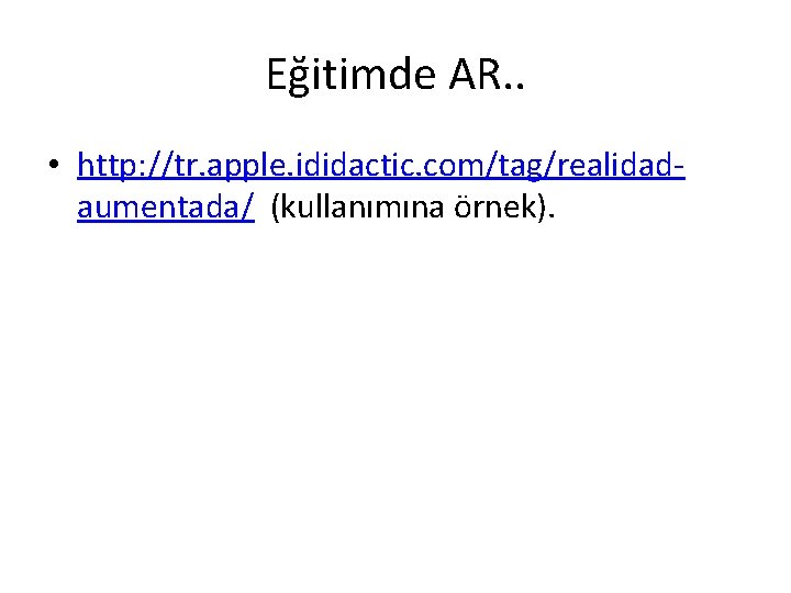 Eğitimde AR. . • http: //tr. apple. ididactic. com/tag/realidadaumentada/ (kullanımına örnek). 