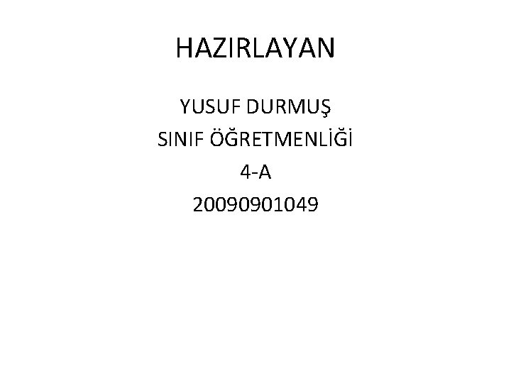 HAZIRLAYAN YUSUF DURMUŞ SINIF ÖĞRETMENLİĞİ 4 -A 20090901049 