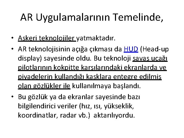 AR Uygulamalarının Temelinde, • Askeri teknolojiler yatmaktadır. • AR teknolojisinin açığa çıkması da HUD