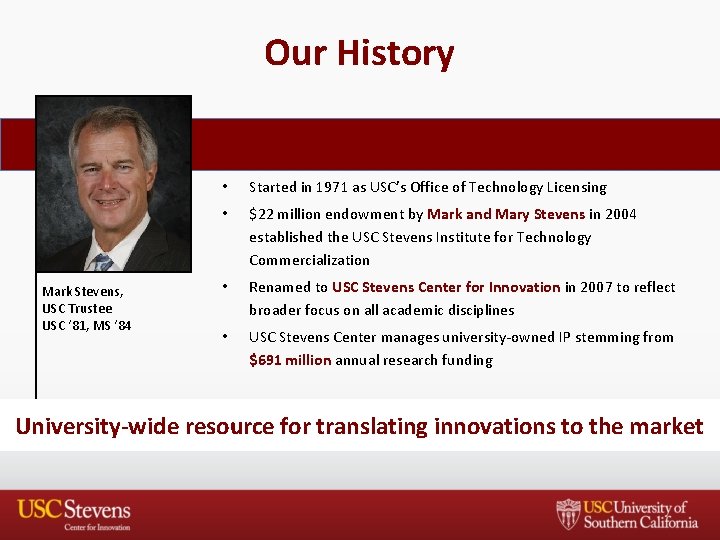 Our History Mark Stevens, USC Trustee USC ‘ 81, MS ‘ 84 • Started